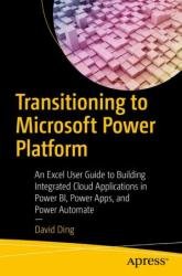 Transitioning to Microsoft Power Platform: An Excel User Guide to Building Integrated Cloud Applications in Power BI, Power Apps