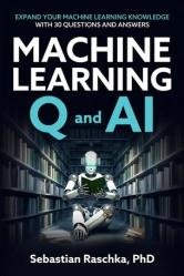 Machine Learning Q and AI Expand Your Machine Learning & AI : Knowledge With 30 In-Depth Questions and Answers