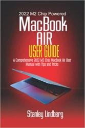 2022 M2 Chip Powered MacBook Air User Guide: A Comprehensive 2022 M2 Chip MacBook Air User Manual with Tips and Tricks