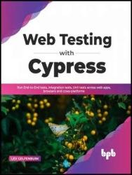 Web Testing with Cypress: Run End-to-End tests, Integration tests, Unit Tests Across Web Apps, Browsers and Cross-Platforms