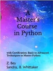 A Master's Course in Python with Certification: Basic to Advanced Techniques to Master Python