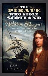 The Pirate who Stole Scotland: William Dampier and the Creation of the United Kingdom