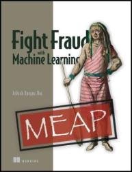 Fight Fraud with Machine Learning (MEAP v1)