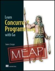 Learn Concurrent Programming with Go (MEAP v5)