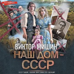Наш дом – СССР (Аудиокнига)