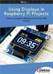 Using Displays in Raspberry Pi Projects : Learn to program displays and GUIs with Python