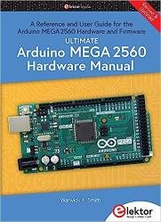 Ultimate Arduino Mega 2560 Hardware Manual : A Reference and User Guide for the Arduino Mega 2560 Hardware and Firmware