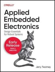 Applied Embedded Electronics: Design Essentials for Robust Systems (Fifth Early Release)