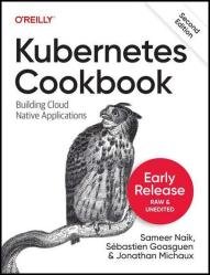 Kubernetes Cookbook: Building Cloud-Native Applications, 2nd Edition (Second Early Release)