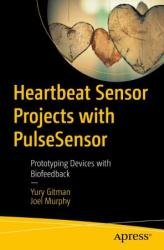 Heartbeat Sensor Projects with PulseSensor: Prototyping Devices with Biofeedback