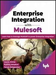 Enterprise Integration with Mulesoft: Learn how to leverage MuleSoft to power Enterprise Integration