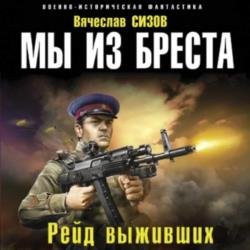 Мы из Бреста. Рейд выживших (Аудиокнига) декламатор Фир Илья