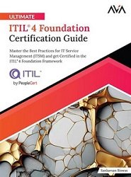 Ultimate ITIL® 4 Foundation Certification Guide: Master the Best Practices for IT Service Management (ITSM) and get Certified in the ITIL® 4 Foundatio