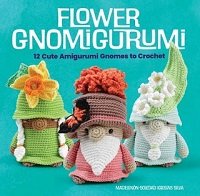 Flower Gnomigurumi: 12 Cute Amigurumi Gnomes to Crochet