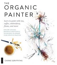 The Organic Painter: Learn to paint with tea, coffee, embroidery, flame, and more