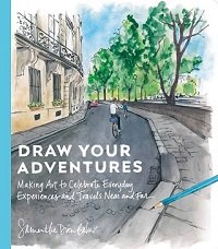 Draw Your Adventures: Making Art to Celebrate Everyday Experiences and Travels Near and Far